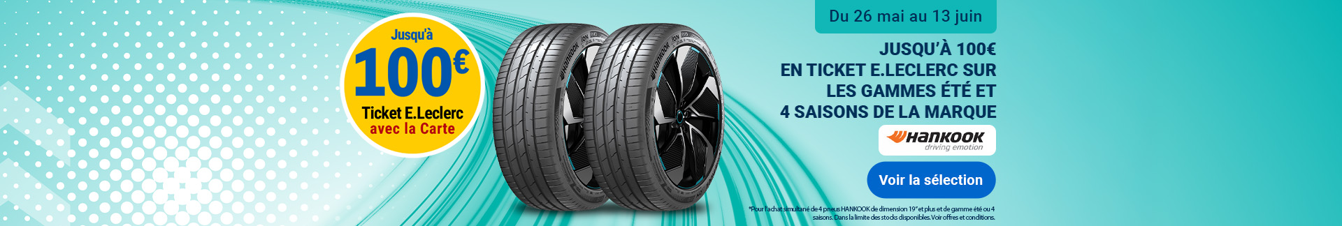 Offre promotionnelle Hankook : Jusqu'à 100€ en tickets E.Leclerc sur les pneus été et 4 saisons de la marque Hankook de 19 pouces et plus, valable du 26 mai au 13 juin.